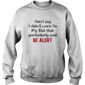 Dont Say I Didnt Warn Ya My Red Hair Particulary Said Be Alert Sweatshirt